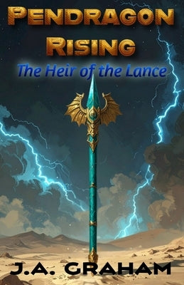 Pendragon Rising: The Heir of the Lance by Graham, J. a.