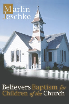 Believers Baptism for Children of the Church by Jeschke, Marlin