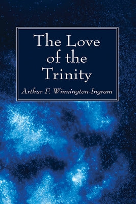 The Love of the Trinity by Winnington-Ingram, Arthur F.