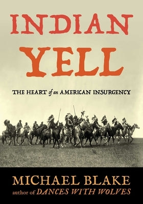 Indian Yell: The Heart of an American Insurgency by Blake, Michael