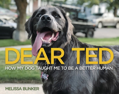 Dear Ted: How My Dog Taught Me to Be a Better Human by Bunker, Melissa