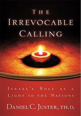 Irrevocable Calling: Israel's Role as a Light to the Nations by Juster, Daniel C.