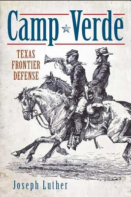 Camp Verde: Texas Frontier Defense by Luther, Joseph
