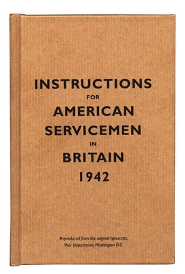 Instructions for American Servicemen in Britain, 1942: Reproduced from the Original Typescript, War Department, Washington, DC by Bodleian Library