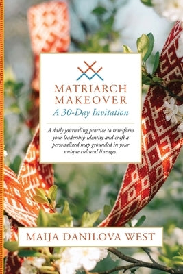 Matriarch Makeover: A 30-Day Invitation by West, Maija Danilova