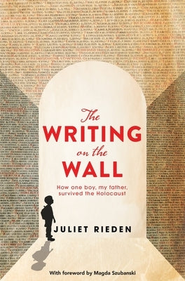 The Writing on the Wall: How One Boy, My Father, Survived the Holocaust by Rieden, Juliet