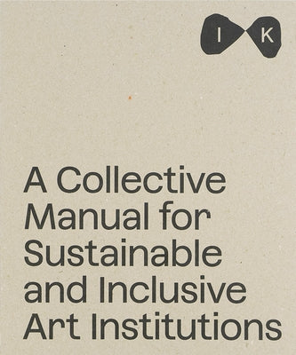 Islands of Kinship: A Collective Manual for Sustainable and Inclusive Art Institutions by Ciprova, Barbora
