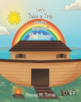 Let's Take a Trip to the Very First Rainbow by Torres, Stacey M.