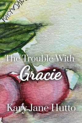 The Trouble With Gracie by Hutto, Kary Jane
