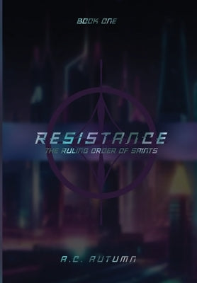 Resistance: The Ruling Order of Saints: Book One by Autumn, A. C.
