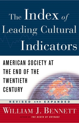 The Index of Leading Cultural Indicators: American Society at the End of the Twentieth Century by Bennett, William J.