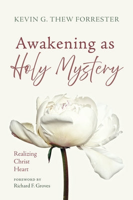 Awakening as Holy Mystery: Realizing Christ Heart by Forrester, Kevin G. Thew