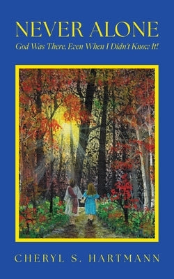 Never Alone: God Was There, Even When I Didn't Know It! by Hartmann, Cheryl S.