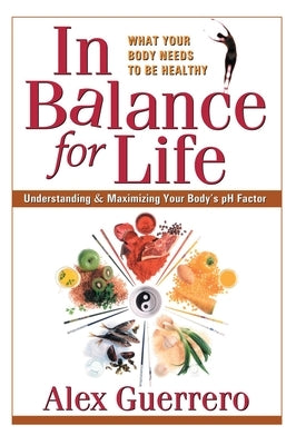 In Balance for Life: Understanding and Maximizing Your Body's PH Factor by Guerrero, Alex