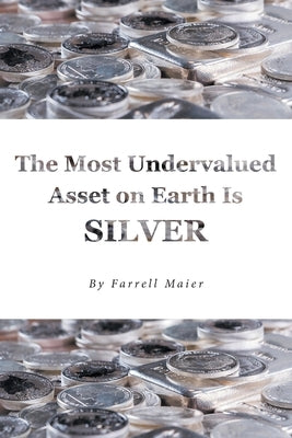 The Most Undervalued Asset on Earth Is Silver by Maier, Farrell