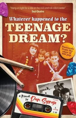 Whatever Happened To The Teenage Dream?: Postcards from the edge of 80s pop by Synge, Dan