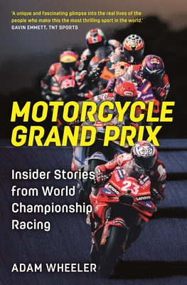 Motorcycle Grand Prix: Insider Stories from World Championship Racing by Wheeler, Adam