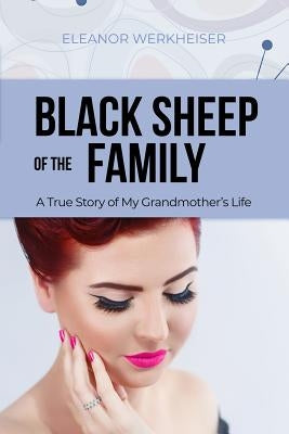 Black Sheep of the Family: A True Story of My Grandmother's Life by Werkheiser, Eleanor