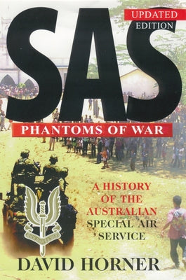Sas: Phantoms of War: A History of the Australian Special Air Service by Horner, David