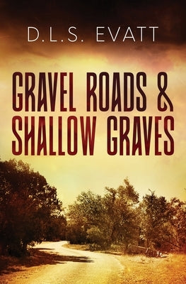 Gravel Roads & Shallow Graves by Evatt, Dixie Lee