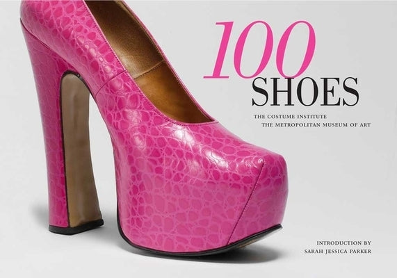 100 Shoes: The Costume Institute / The Metropolitan Museum of Art by Koda, Harold