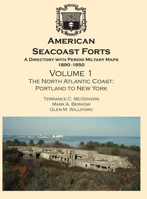 American Seacoast Forts: A Directory with Period Maps 1850-1890. Volume 1 The North Atlantic Coast by McGovern, Terrance C.