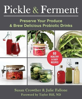 Pickle & Ferment: Preserve Your Produce & Brew Delicious Probiotic Drinks by Crowther, Susan