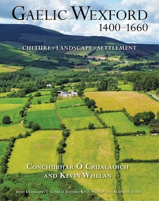 Gaelic Wexford 1400-1660: Culture, Landscape, Settlement by Ã. Crualaoich, Conchubhar
