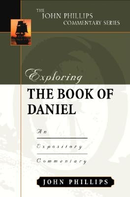 Exploring the Book of Daniel: An Expository Commentary by Phillips, John