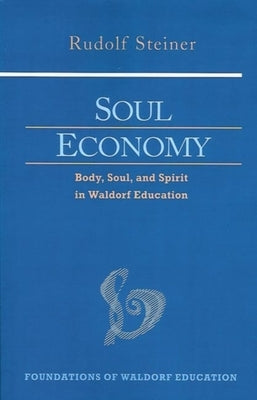 Soul Economy: Body, Soul, and Spirit in Waldorf Education (Cw 303) by Steiner, Rudolf