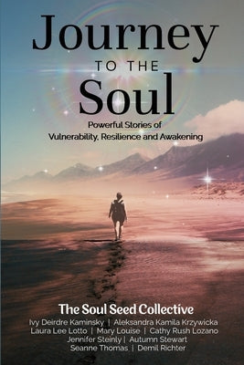 Journey to the Soul: Powerful Stories of Vulnerability, Resilience and Awakening by Lotto, Laura Lee