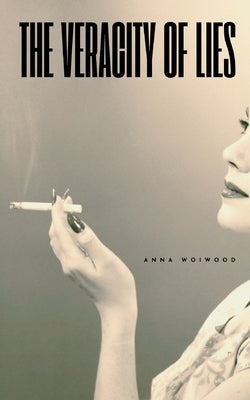 The Veracity of Lies by Woiwood, Anna