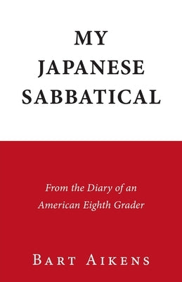 My Japanese Sabbatical: From the Diary of an American Eighth Grader by Aikens, Bart