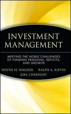 Investment Management: Meeting the Noble Challenges of Funding Pensions, Deficits, and Growth by Wagner, Wayne H.