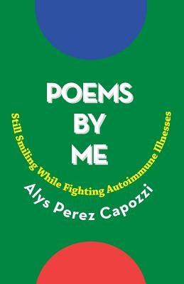 Poems By Me: Still Smiling While Fighting Autoimmune Illnesses by Capozzi, Alys Perez