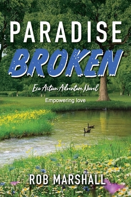Paradise Broken: Eco Action Adventure Novel - Empowering love by Marshall, Rob
