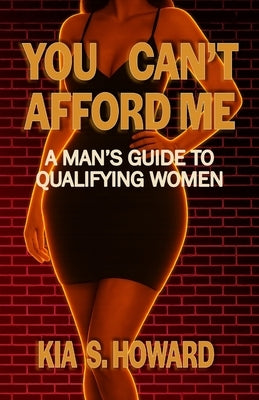 You Can't Afford Me: A Man's Guide to Qualifying Women by Howard, Kia S.