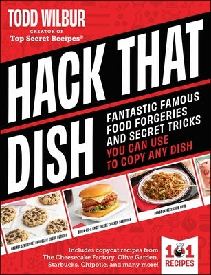 Hack That Dish: Fantastic Famous Food Forgeries and Secret Tricks You Can Use to Copy Any Dish by Wilbur, Todd
