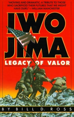 Iwo Jima: Legacy of Valor by Ross, Bill D.