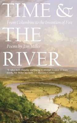 Time and the River: From Columbine to the Invention of Fire by Miller, Tim