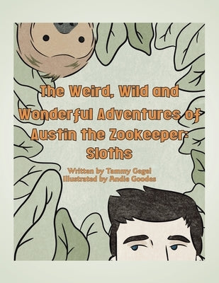 The Weird, Wild and Wonderful Adventures of Austin the Zookeeper: Sloths by Gegel, Tammy