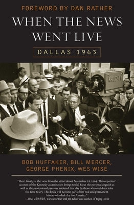 When the News Went Live: Dallas 1963 by Huffaker, Bob