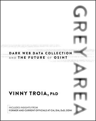 Grey Area: Dark Web Data Collection and the Future of Osint by Troia, Vinny