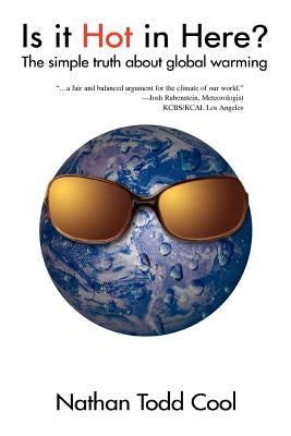 Is It Hot in Here?: The Simple Truth about Global Warming by Cool, Nathan Todd