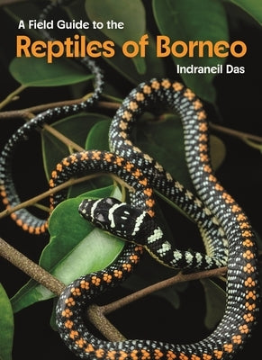 A Field Guide to the Reptiles of Borneo by Das, Indraneil