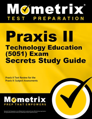 Praxis II Technology Education (5051) Exam Secrets Study Guide: Praxis II Test Review for the Praxis II: Subject Assessments by Mometrix Teacher Certification Test Team