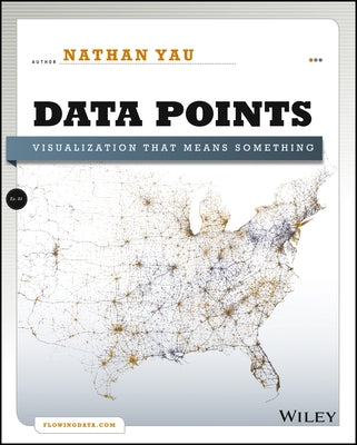 Data Points: Visualization That Means Something by Yau, Nathan