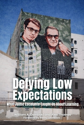 Defying Low Expectations: What Jaime Escalante Taught Us About Learning by Dembski, William A.