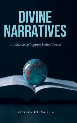 Divine Narratives: A Collection of Inspiring Biblical Stories by Olubummo, Adeyemi
