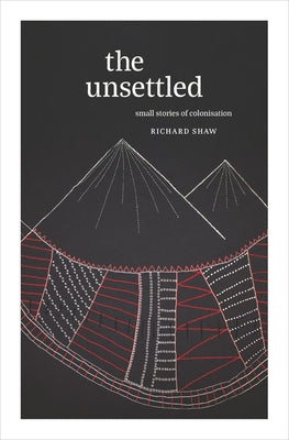 The Unsettled: Small Stories of Colonisation by Shaw, Richard